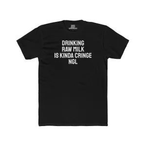Drinking Raw Milk Is Kinda Cringe NGL - Unisex Cotton Crew Tee