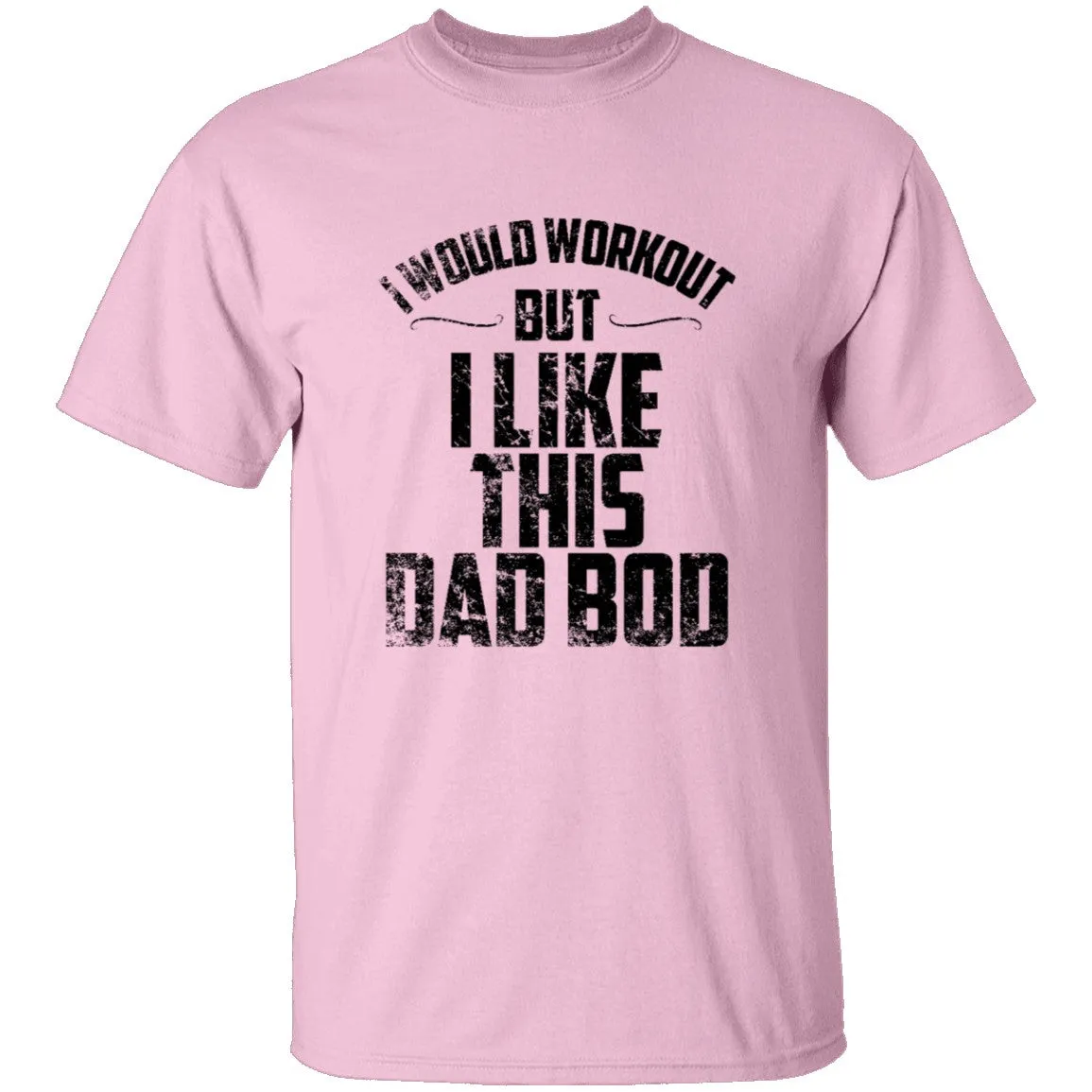 I Would Workout But I Like This Dad Bod T-Shirt