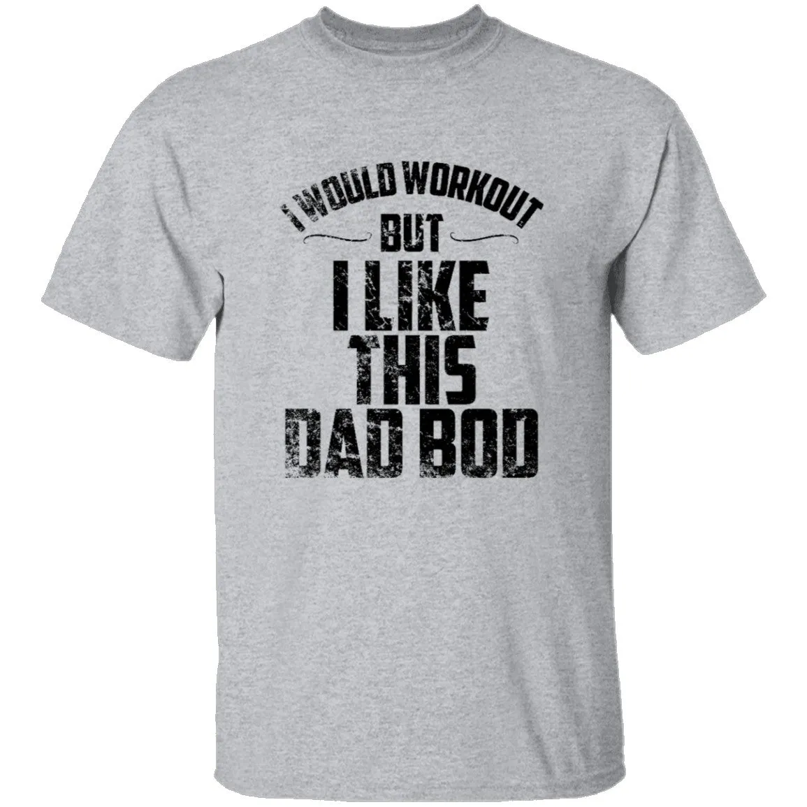 I Would Workout But I Like This Dad Bod T-Shirt