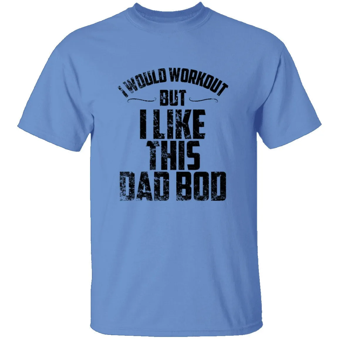 I Would Workout But I Like This Dad Bod T-Shirt