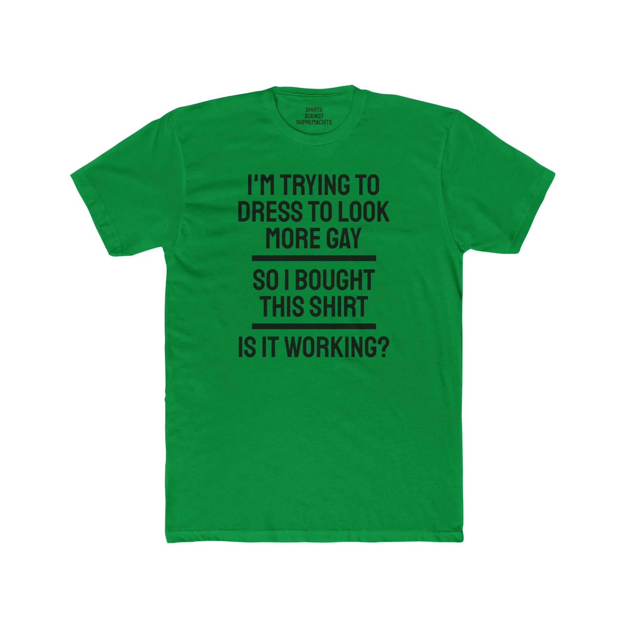 I'm Trying To Dress To Look More Gay So I Bought This Shirt Is It Working? - Unisex Cotton Crew Tee