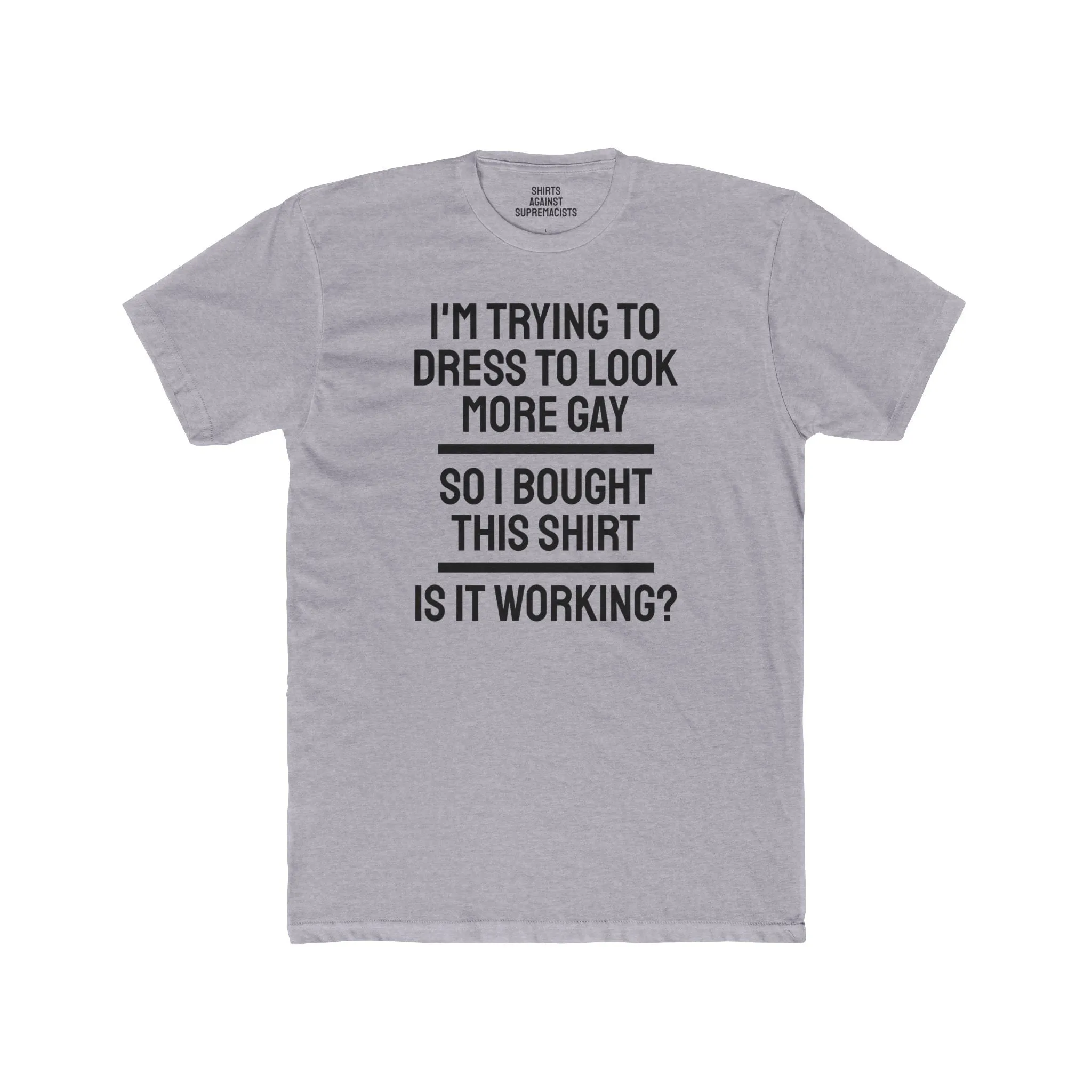 I'm Trying To Dress To Look More Gay So I Bought This Shirt Is It Working? - Unisex Cotton Crew Tee