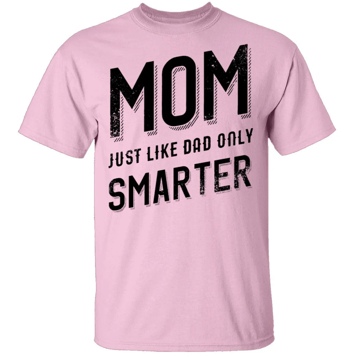 Mom Just Like Dad Only Smarter T-Shirt
