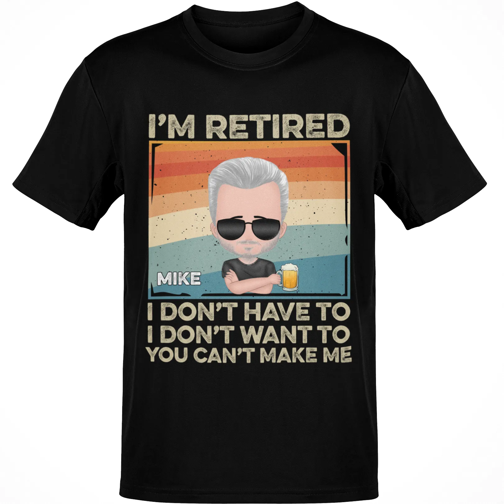 Retired Personalized Tee, I'm Retired I Don't Have To I Don't Want To You Can't Make Me T-Shirts, Funny Custom Personalized Name Shirts, Retirement Gift