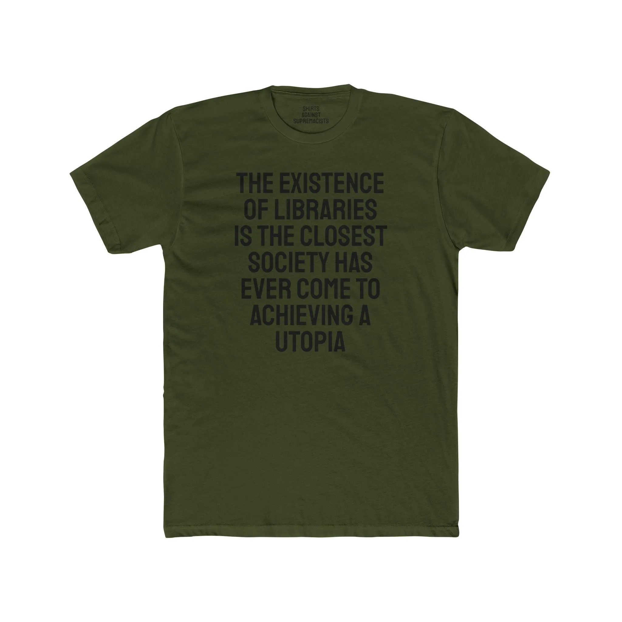 The Existence Of Libraries Is The Closest Society Has Ever Come To Achieving A Utopia - Unisex Cotton Crew Tee