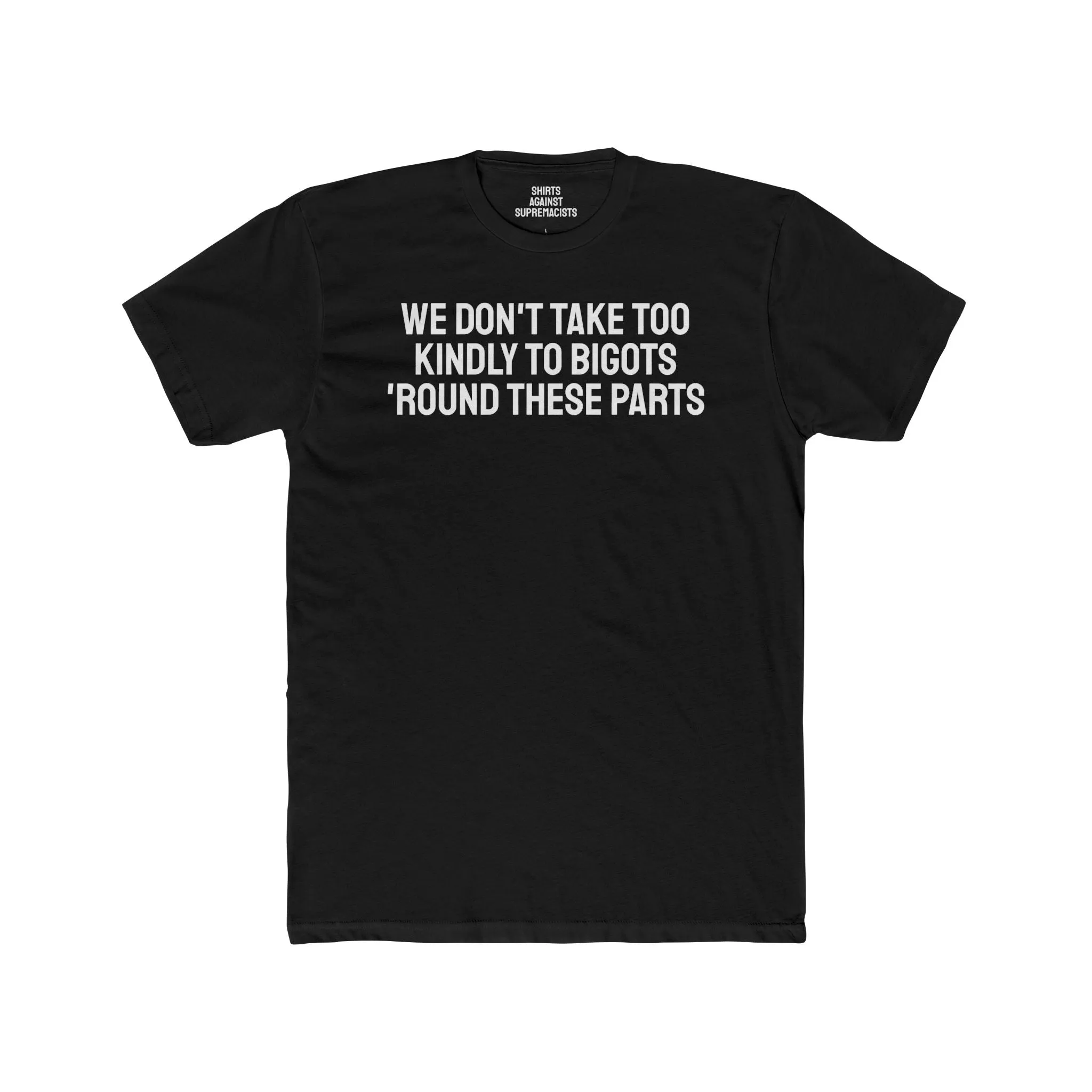 We Don't Take Too Kindly To Bigots 'Round These Parts - Unisex Cotton Crew Tee