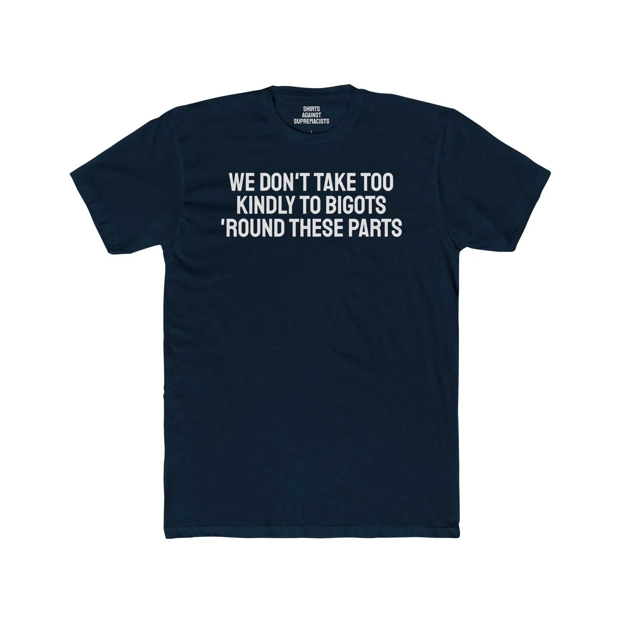 We Don't Take Too Kindly To Bigots 'Round These Parts - Unisex Cotton Crew Tee