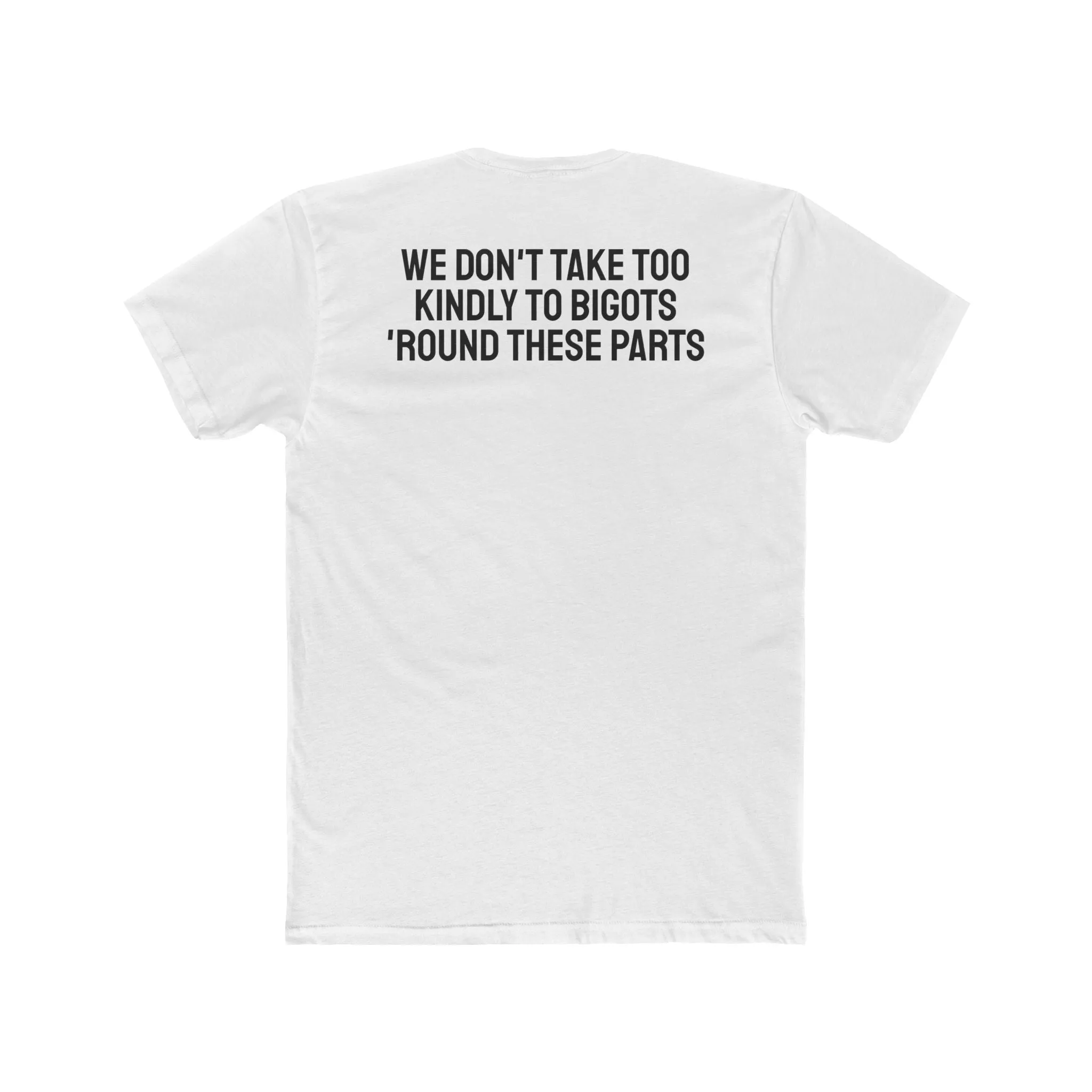 We Don't Take Too Kindly To Bigots 'Round These Parts - Unisex Cotton Crew Tee
