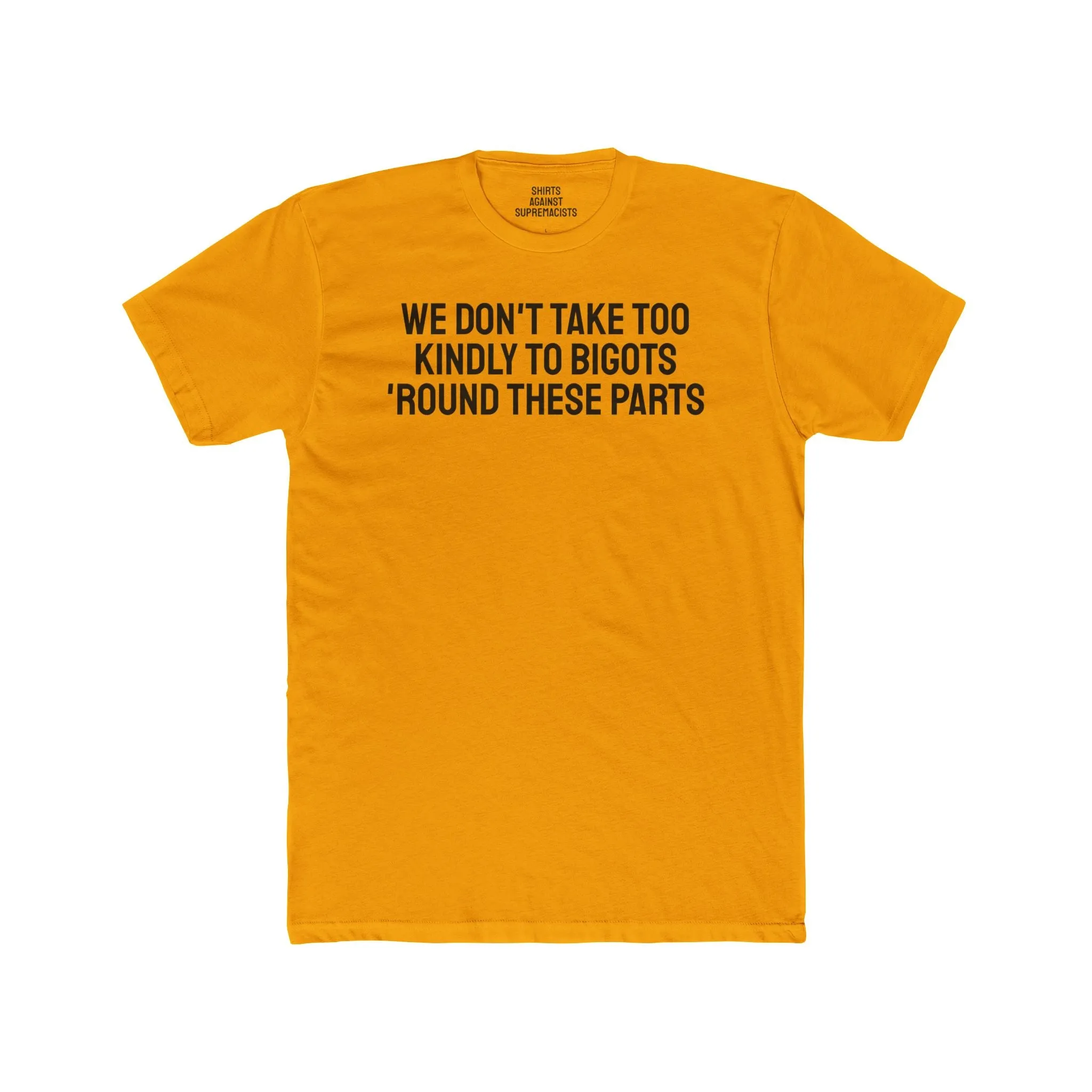 We Don't Take Too Kindly To Bigots 'Round These Parts - Unisex Cotton Crew Tee
