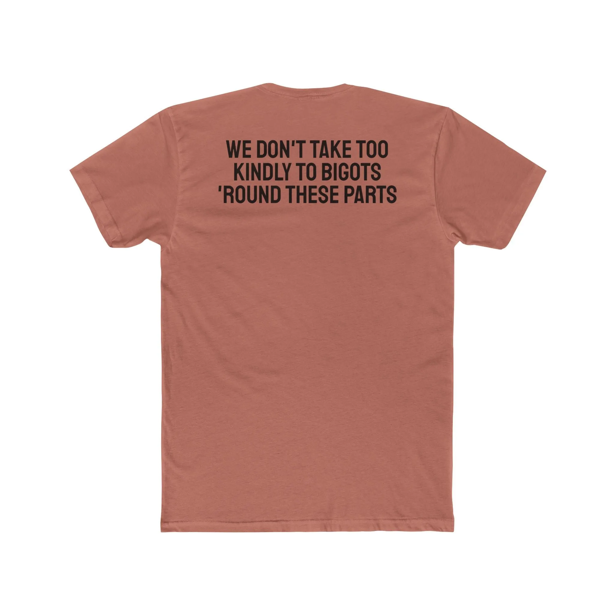 We Don't Take Too Kindly To Bigots 'Round These Parts - Unisex Cotton Crew Tee