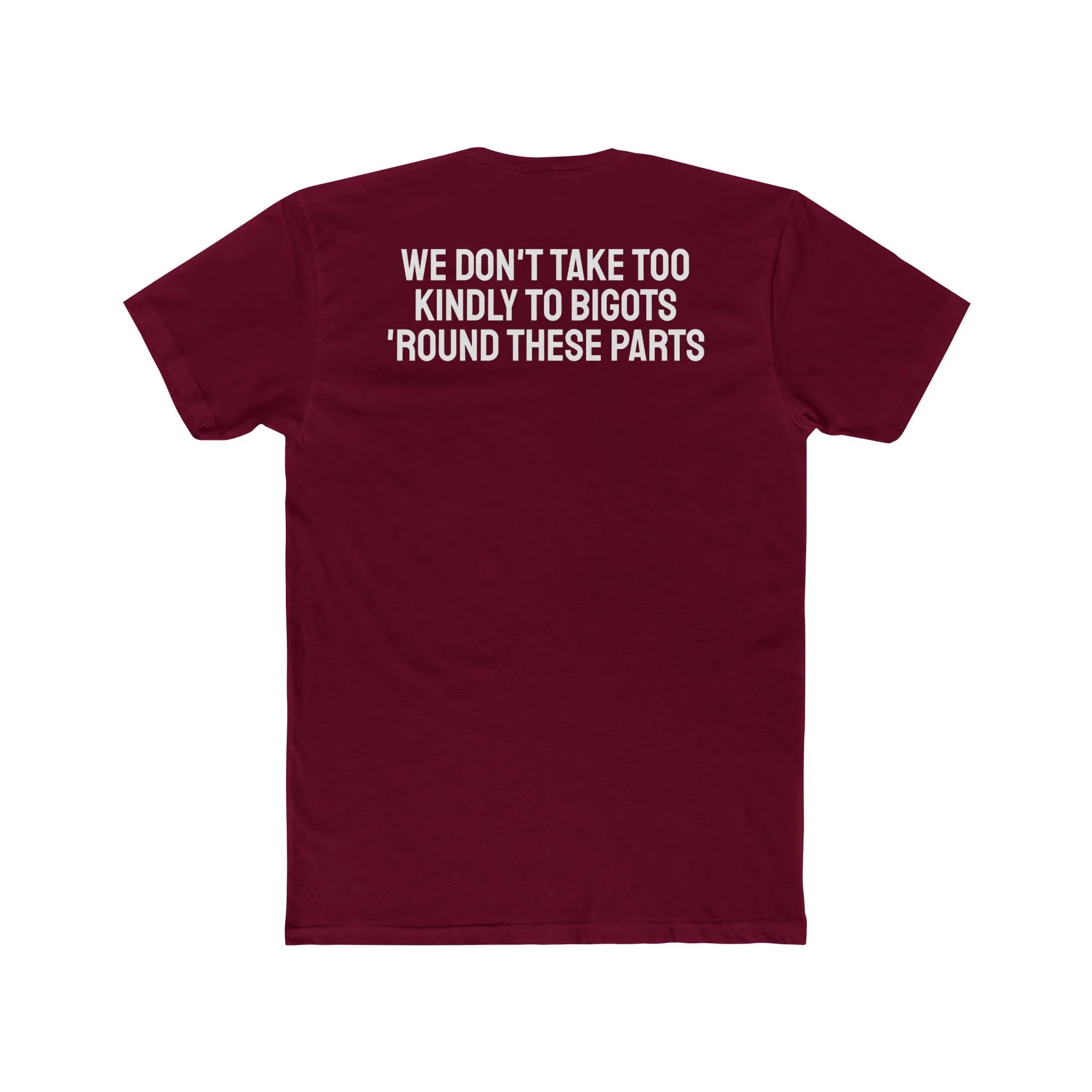 We Don't Take Too Kindly To Bigots 'Round These Parts - Unisex Cotton Crew Tee