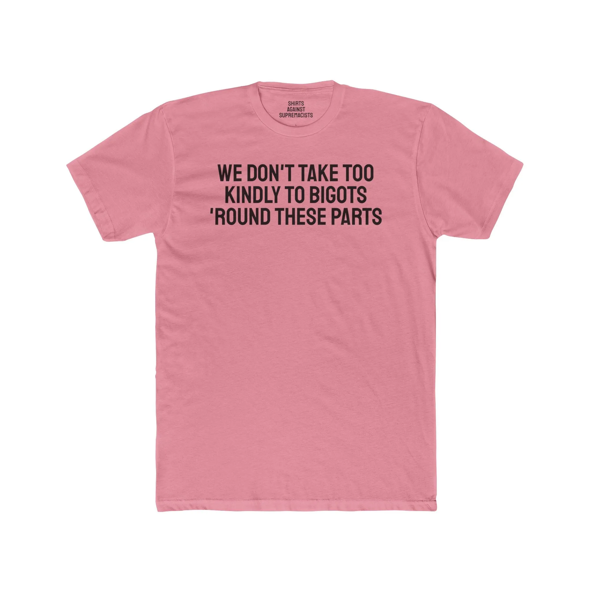 We Don't Take Too Kindly To Bigots 'Round These Parts - Unisex Cotton Crew Tee